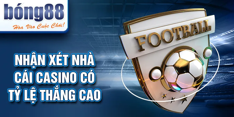 Nhận xét NHÀ CÁI CASINO CÓ TỶ LỆ THẮNG CAO