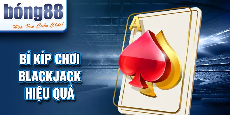 Bí kíp chơi blackjack hiệu quả