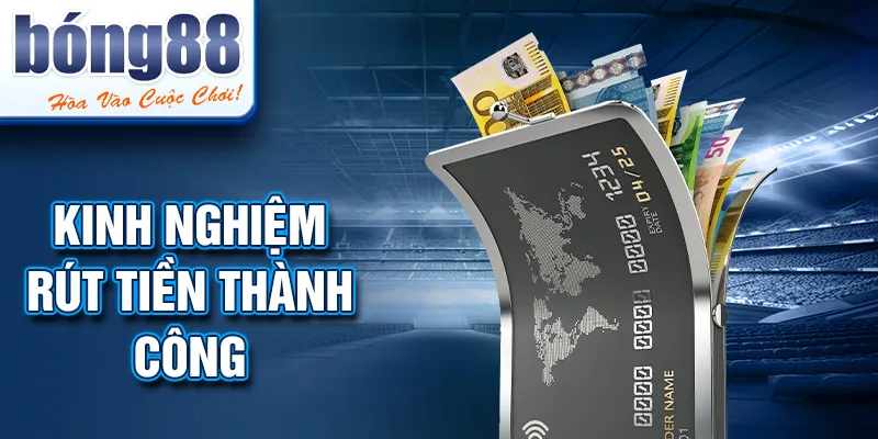 Kinh nghiệm rút tiền thành công