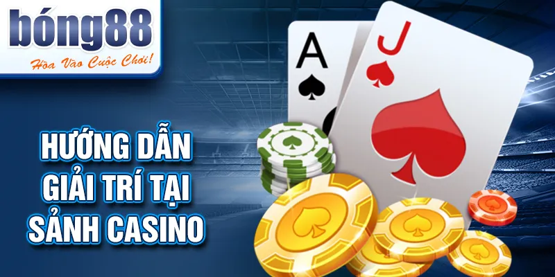 Hướng dẫn giải trí tại sảnh casino